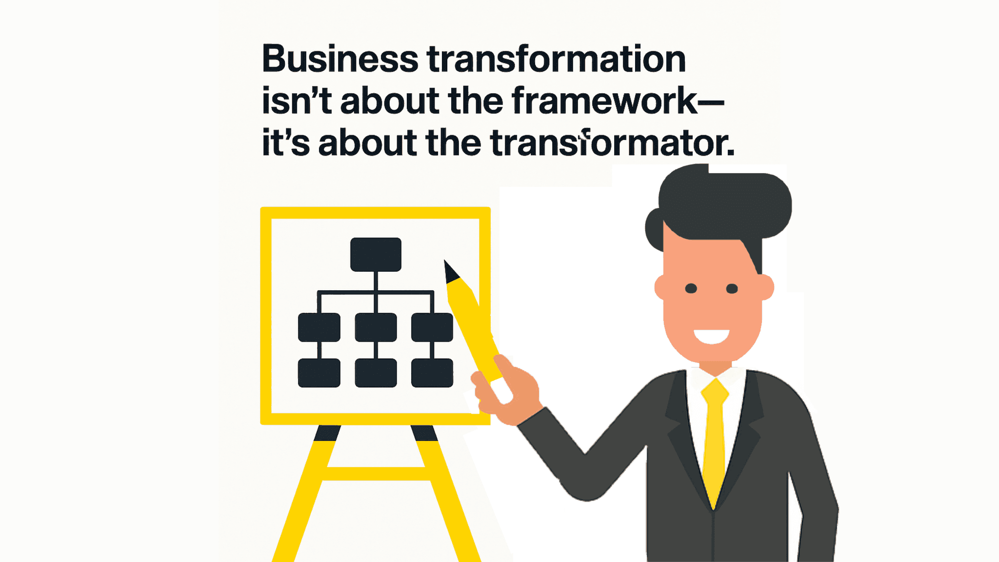 Business Transformation Isn’t About the Framework—It’s About the Transformator Business Transformation Isn’t About the Framework—It’s About the Transformator