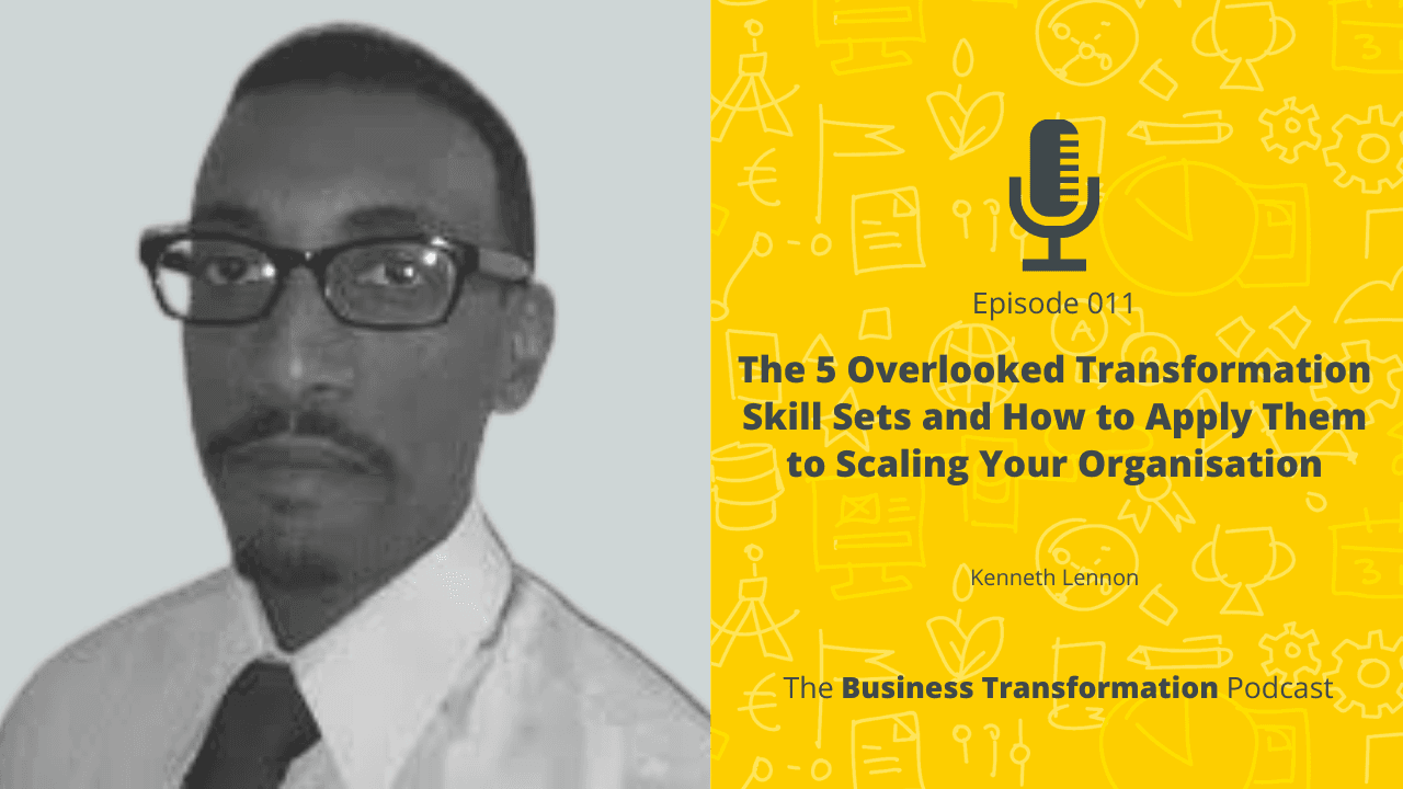 Kenneth Lennon - The 5 Overlooked Transformation Skill Sets and How to Apply Them to Scaling Your Organisation Kenneth Lennon - The 5 Overlooked Transformation Skill Sets and How to Apply Them to Scaling Your Organisation