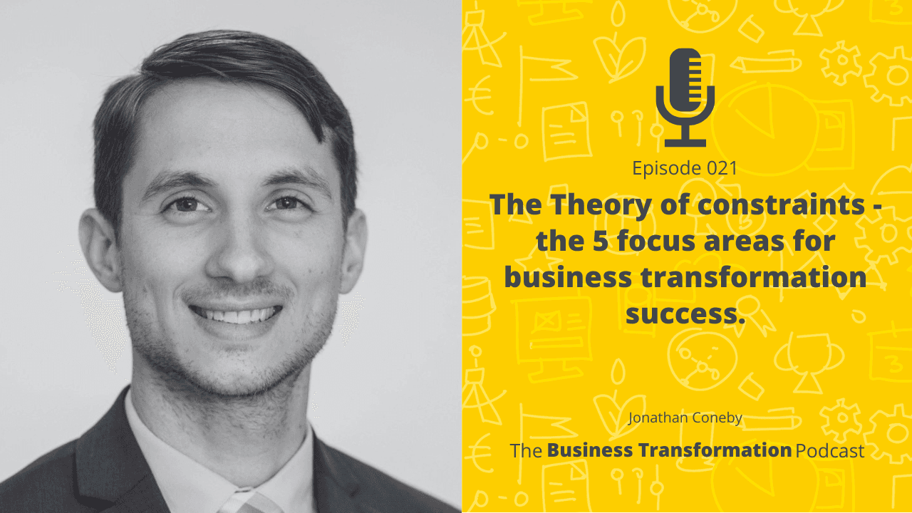 Jonathan Coneby – The Theory of constraints - the 5 focus areas for business transformation success. Jonathan Coneby – The Theory of constraints - the 5 focus areas for business transformation success.