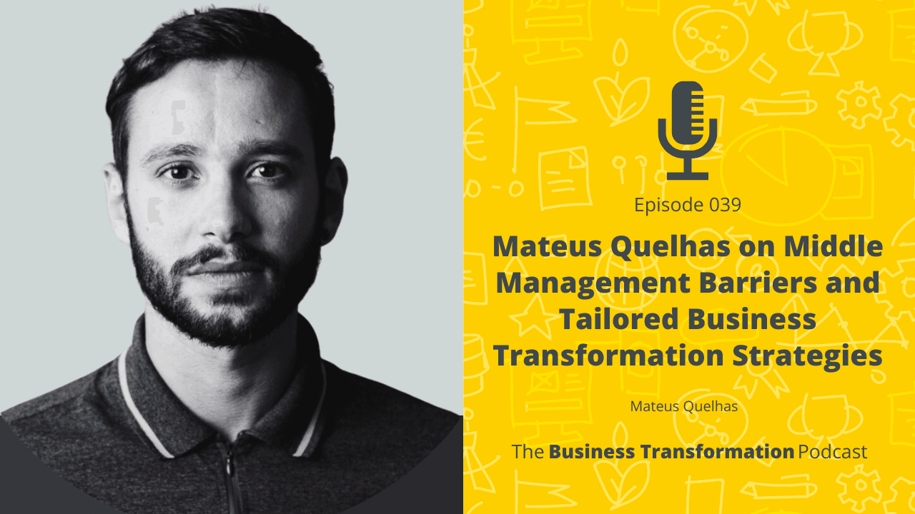 Mateus Quelhas on Middle Management Barriers and Tailored Business Transformation Strategies Mateus Quelhas on Middle Management Barriers and Tailored Business Transformation Strategies