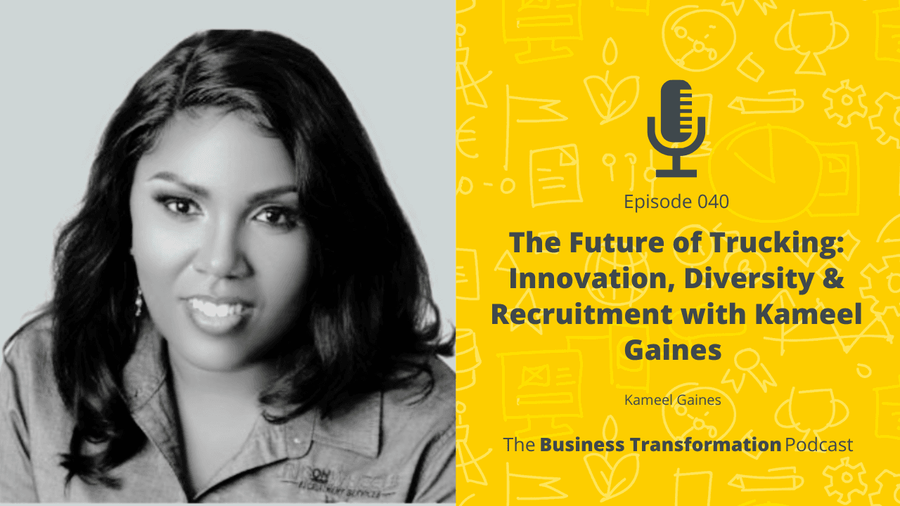 The Future of Trucking: Innovation, Diversity & Recruitment with Kameel Gaines | Business Transformation Podcast The Future of Trucking: Innovation, Diversity & Recruitment with Kameel Gaines | Business Transformation Podcast