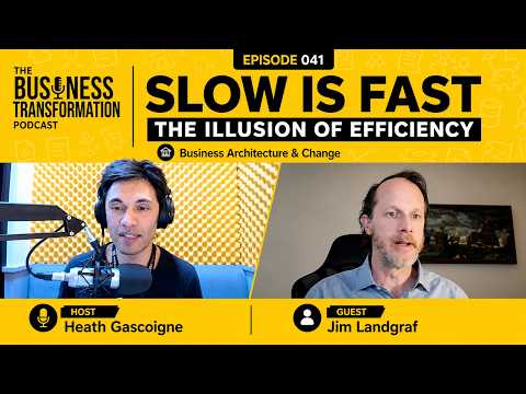 Slow is Fast: Business Architecture, Change Management & the Illusion of Efficiency with Jim Landgraf | Business Transformation Podcast Slow is Fast: Business Architecture, Change Management & the Illusion of Efficiency with Jim Landgraf | Business Transformation Podcast