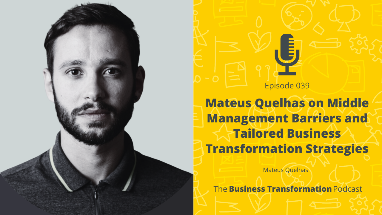 Mateus Quelhas on Middle Management Barriers and Tailored Business Transformation Strategies