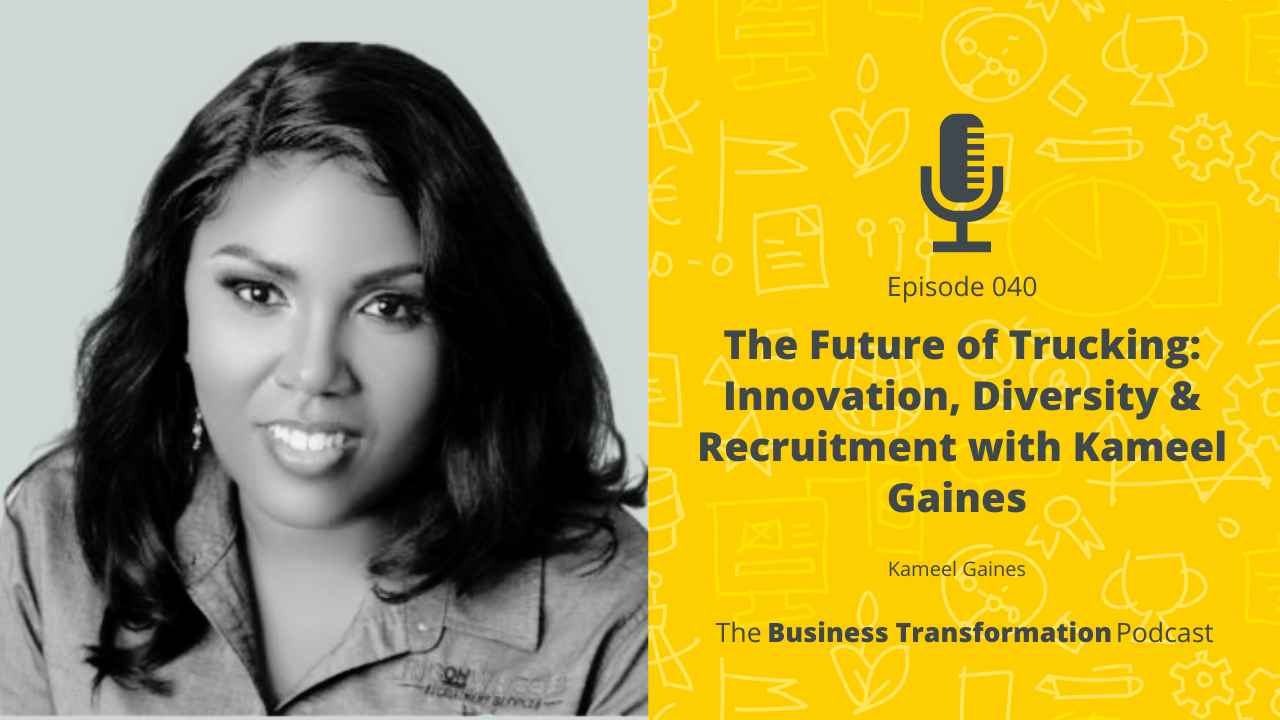 The Future of Trucking: Innovation, Diversity & Recruitment with Kameel Gaines | Business Transformation Podcast